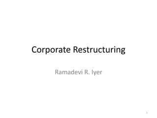Corporate Restructuring
Ramadevi R. Iyer
1
 