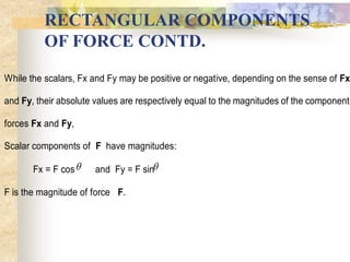 RECTANGULAR COMPONENTS
OF FORCE CONTD.
While the scalars, Fx and Fy may be positive or negative, depending on the sense of...