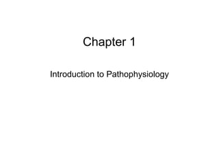 Chapter 1 
Introduction to Pathophysiology 
 