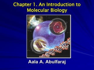 Chapter 1. An Introduction to
Molecular Biology
Aala A. Abulfaraj
 