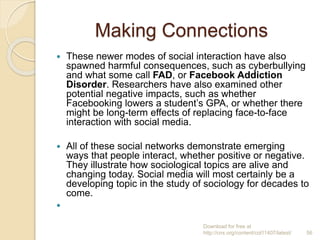 Making Connections
 These newer modes of social interaction have also
spawned harmful consequences, such as cyberbullying...