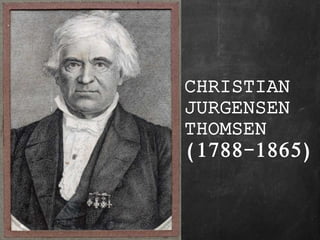 CHRISTIAN
JURGENSEN
THOMSEN
(1788-1865)
 