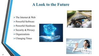 A Look to the Future
40
The Internet & Web
Powerful Software
Powerful Hardware
Security & Privacy
Organizations
Changing Times
 