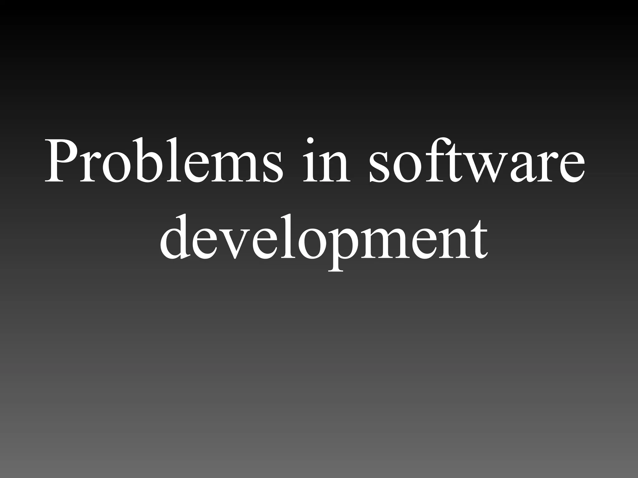 Problems in software
    development
 