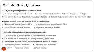 80
1. A job assignment problem is unbalanced when
A) Each worker can perform only one job B) A worker can not perform all ...