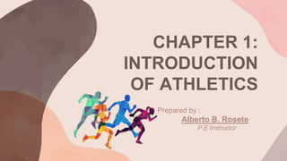 CHAPTER 1:
INTRODUCTION
OF ATHLETICS
Prepared by :
Alberto B. Rosete
P.E Instructor
 