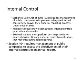 Internal Control
• Sarbanes-Oxley Act of 2002 (SOX) requires management
of public companies to implement adequate internal...