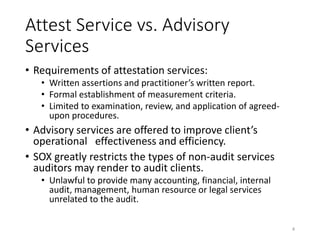 Attest Service vs. Advisory
Services
• Requirements of attestation services:
• Written assertions and practitioner’s writt...