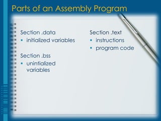Parts of an Assembly Program

  Section .data             Section .text
   initialized variables    instructions
                             program code
  Section .bss
   unintialized
    variables
 