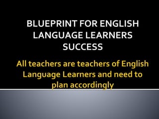 BLUEPRINT FOR ENGLISH
LANGUAGE LEARNERS
SUCCESS
 