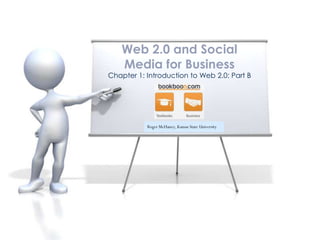 Web 2.0 and Social
    Media for Business
Chapter 1: Introduction to Web 2.0: Part B




           Roger McHaney, Kansas State University
 