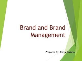 Brand and Brand
Management
Prepared By: Divya Gadaria
 