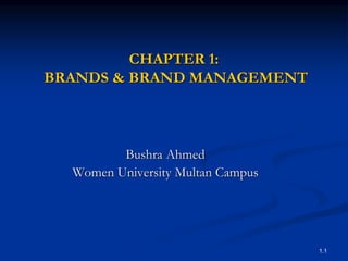 1.1
CHAPTER 1:
BRANDS & BRAND MANAGEMENT
Bushra Ahmed
Women University Multan Campus
 