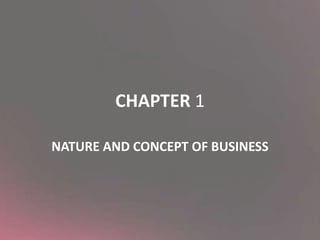 CHAPTER 1
NATURE AND CONCEPT OF BUSINESS
 