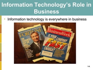 1-6
Information Technology’s Role in
Business
• Information technology is everywhere in business
 