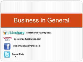 Business in General
docjohnpadua@yahoo.com
docjohnpadua@yahoo.com
DrJohnPadu
a
slideshare.net/johnpadua
 