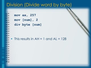 Division (Divide word by byte)

   mov ax, 257
   mov [num], 2
   div byte [num]



  This results in AH = 1 and AL = 128
 