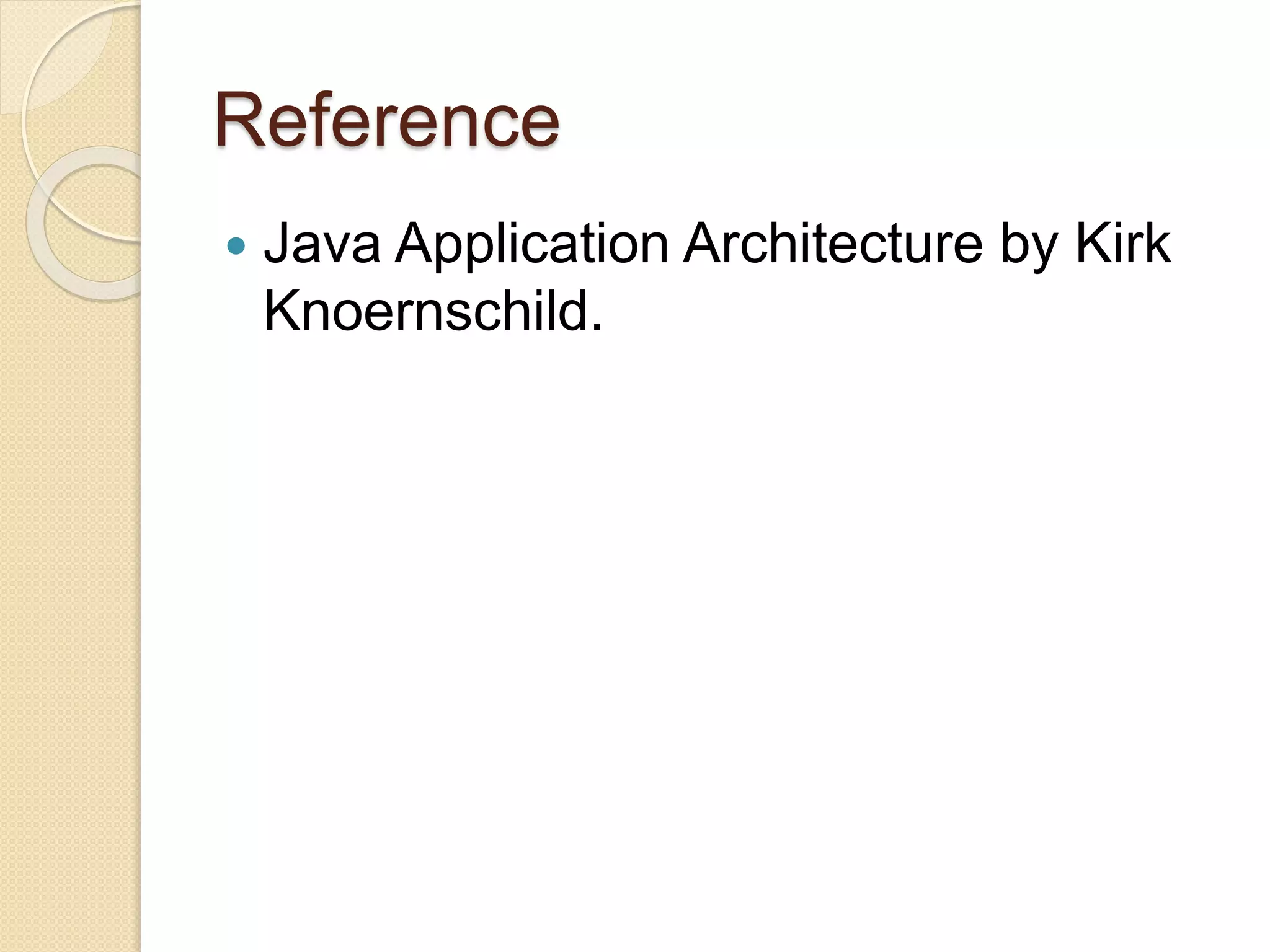 Reference 
 Java Application Architecture by Kirk 
Knoernschild. 
