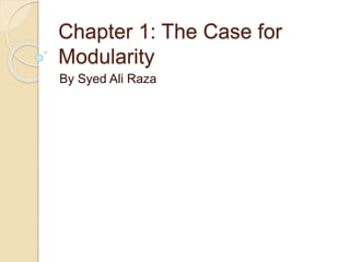 Chapter 1: The Case for 
Modularity 
By Syed Ali Raza 
 