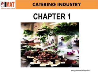 All rights Reserved by IIMAT
CATERING INDUSTRY
CHAPTER 1
 