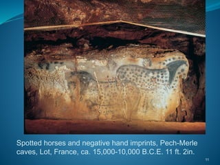 Spotted horses and negative hand imprints, Pech-Merle
caves, Lot, France, ca. 15,000-10,000 B.C.E. 11 ft. 2in.
11
 
