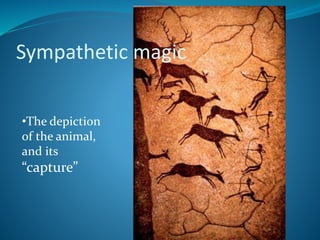 •The depiction
of the animal,
and its
“capture”
Sympathetic magic
 