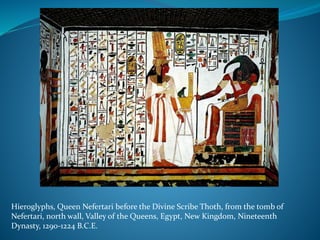 Hieroglyphs, Queen Nefertari before the Divine Scribe Thoth, from the tomb of
Nefertari, north wall, Valley of the Queens, Egypt, New Kingdom, Nineteenth
Dynasty, 1290-1224 B.C.E.
 