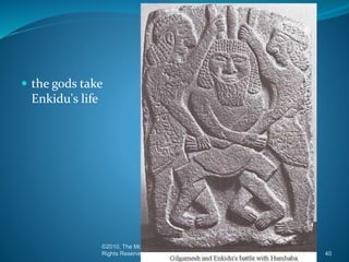  the gods take
Enkidu's life
©2010, The McGraw-Hill Companies, Inc. All
Rights Reserved. 40
 