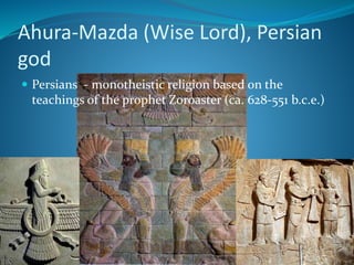Ahura-Mazda (Wise Lord), Persian
god
©2010, The McGraw-Hill Companies, Inc. All
Rights Reserved. 49
 Persians - monotheistic religion based on the
teachings of the prophet Zoroaster (ca. 628-551 b.c.e.)
 
