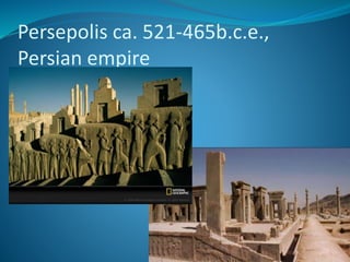 Persepolis ca. 521-465b.c.e.,
Persian empire
50
 