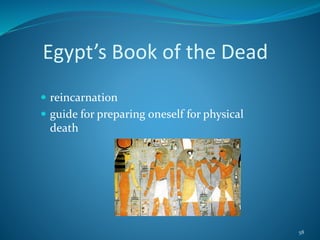 Egypt’s Book of the Dead
 reincarnation
 guide for preparing oneself for physical
death
58
 