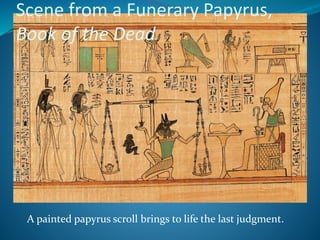 Scene from a Funerary Papyrus,
Book of the Dead
A painted papyrus scroll brings to life the last judgment.
 