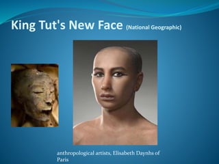 King Tut's New Face (National Geographic)
anthropological artists, Elisabeth Daynhs of
Paris
 