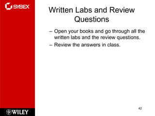 Written Labs and Review
        Questions
– Open your books and go through all the
  written labs and the review questions.
– Review the answers in class.




                                     42
 