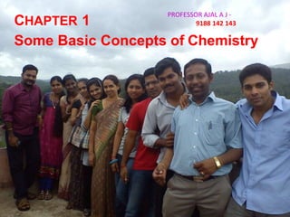 CHAPTER 1
Some Basic Concepts of Chemistry
PROFESSOR AJAL A J -
9188 142 143
 