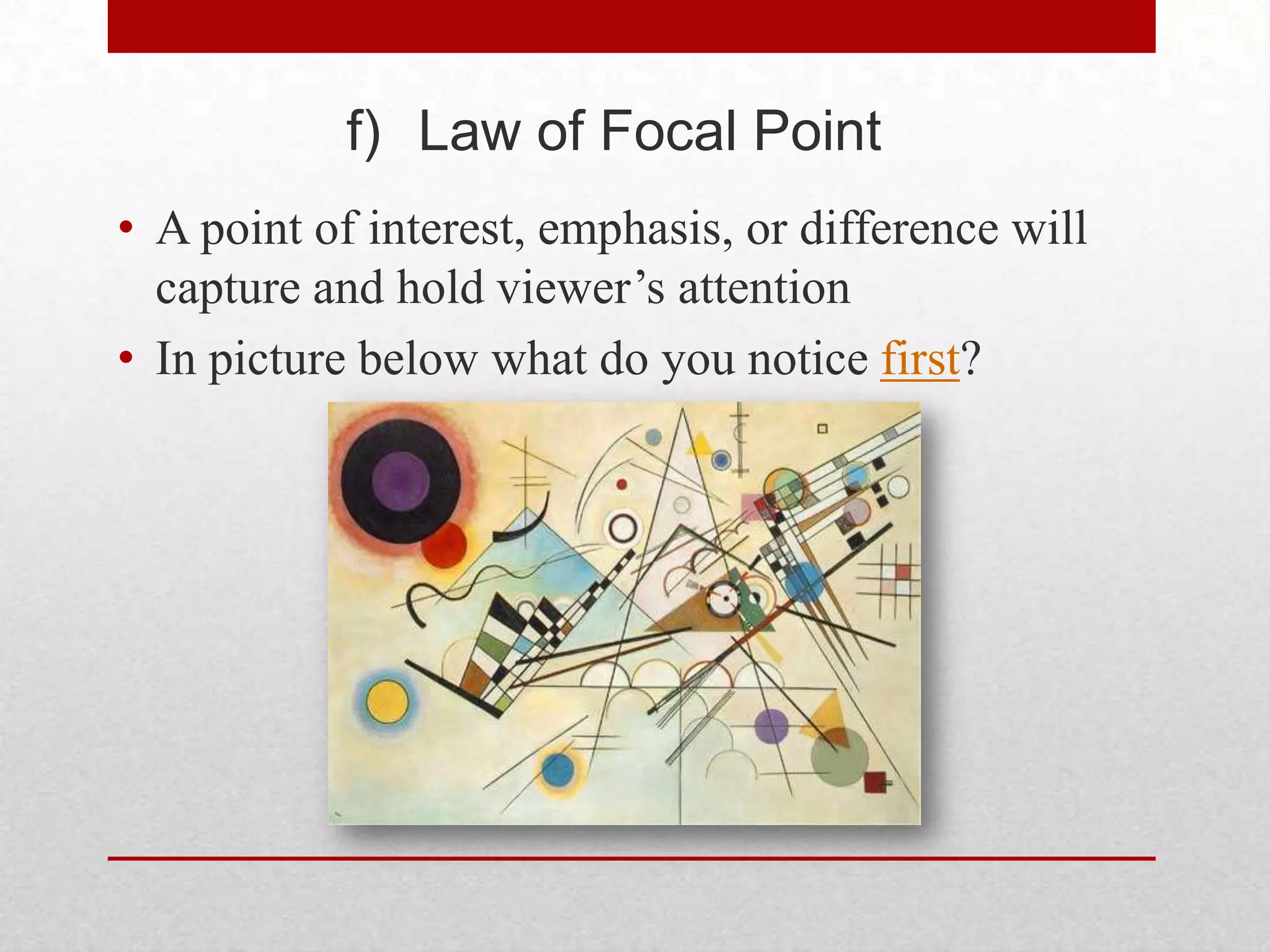 f) Law of Focal Point
• A point of interest, emphasis, or difference will
  capture and hold viewer’s attention
• In picture below what do you notice first?
 