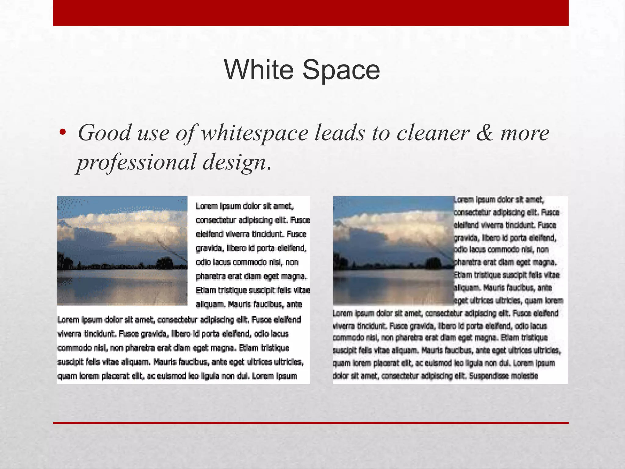 White Space

• Good use of whitespace leads to cleaner & more
  professional design.
 