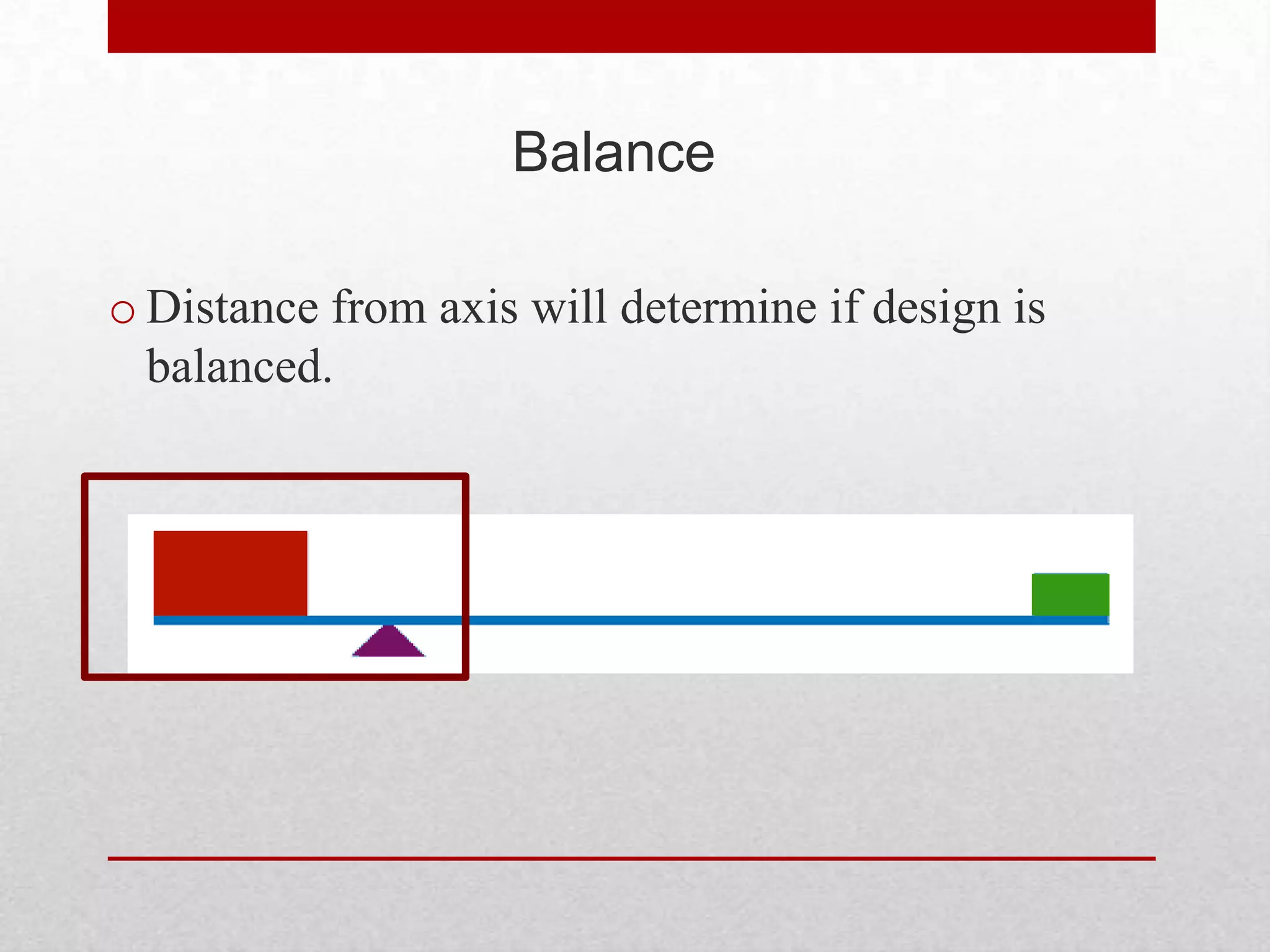 Balance

o Distance from axis will determine if design is
  balanced.
 