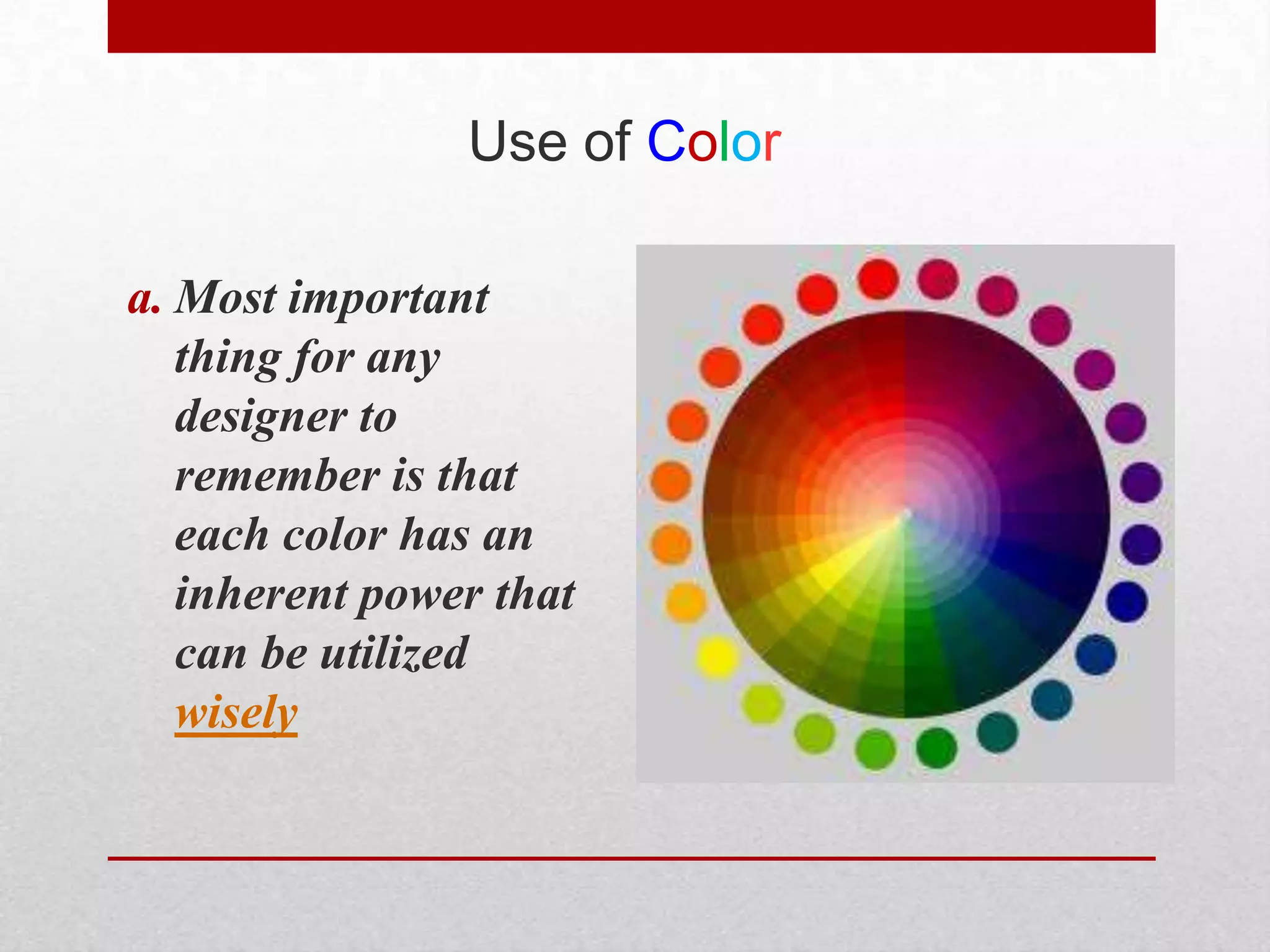 Use of Color

a. Most important
   thing for any
   designer to
   remember is that
   each color has an
   inherent power that
   can be utilized
   wisely
 