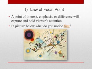 f) Law of Focal Point
• A point of interest, emphasis, or difference will
  capture and hold viewer’s attention
• In picture below what do you notice first?
 