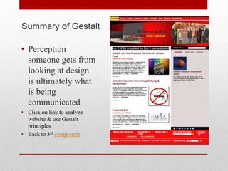 Summary of Gestalt

• Perception
  someone gets from
  looking at design
  is ultimately what
  is being
  communicated
• Click on link to analyze
  website & use Gestalt
  principles
• Back to 3rd component
 