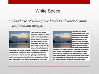 White Space

• Good use of whitespace leads to cleaner & more
  professional design.
 