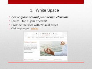 3. White Space
• Leave space around your design elements.
• Rule: Don’t’ jam or cram!
• Provide the user with ―visual relief‖
• Click image to go to website
 