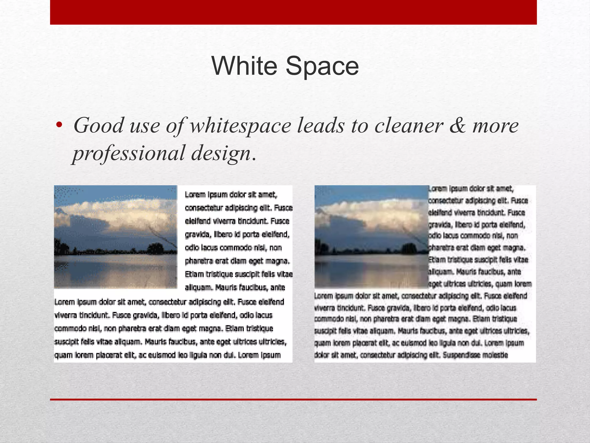 White Space
• Good use of whitespace leads to cleaner & more
professional design.
 