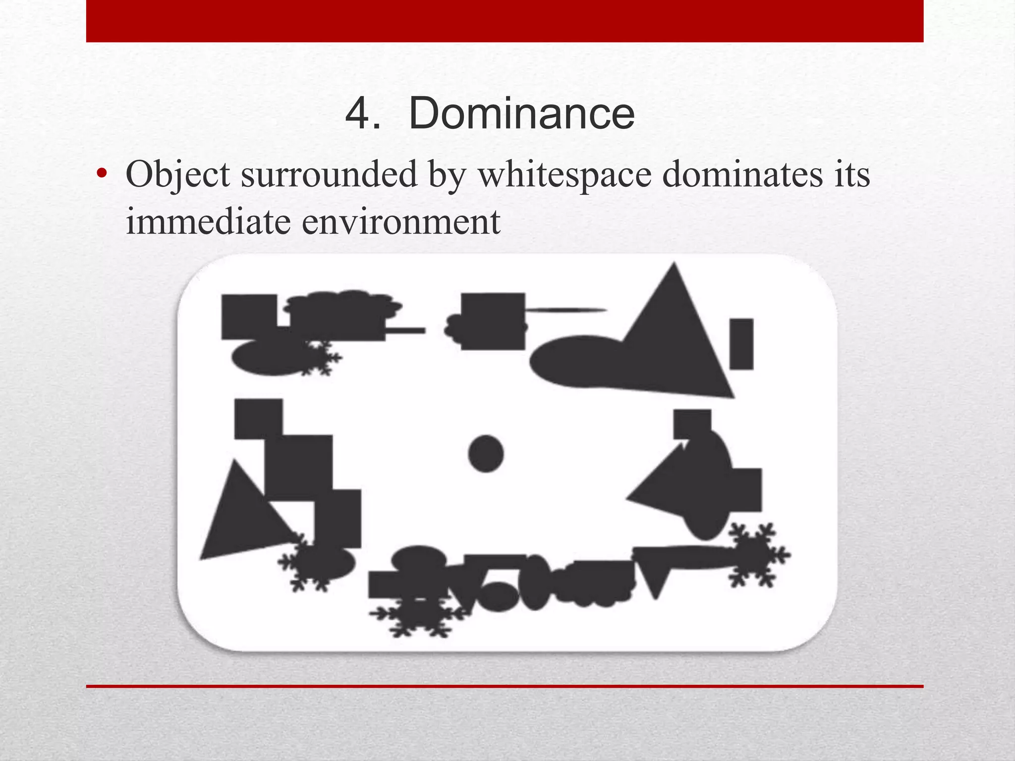 4. Dominance
• Object surrounded by whitespace dominates its
immediate environment
 