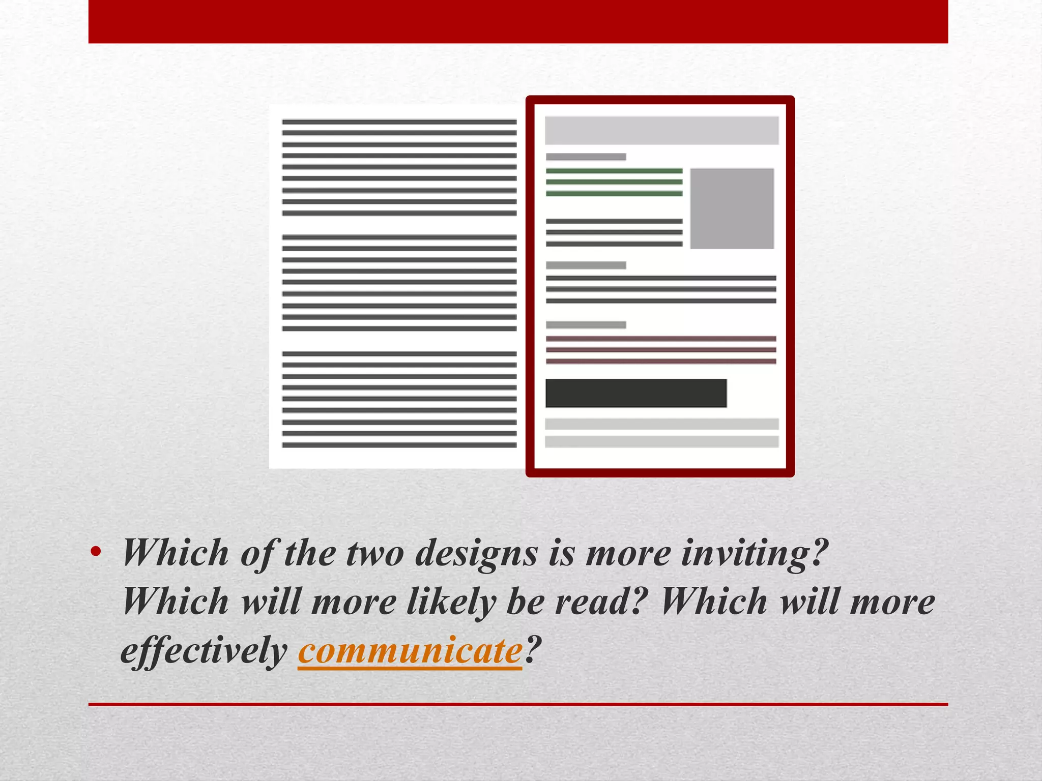• Which of the two designs is more inviting?
Which will more likely be read? Which will more
effectively communicate?
 