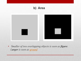 b) Area
• Smaller of two overlapping objects is seen as figure.
Larger is seen as ground
 
