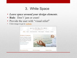 3. White Space
• Leave space around your design elements.
• Rule: Don’t’ jam or cram!
• Provide the user with “visual relief”
• Click image to go to website
 