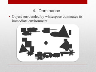 4. Dominance
• Object surrounded by whitespace dominates its
immediate environment
 