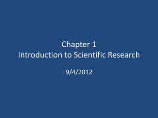 Chapter 1
Introduction to Scientific Research
             9/4/2012
 